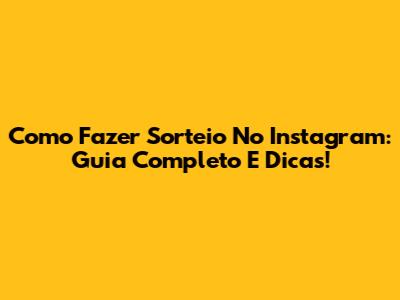 Como Fazer Sorteio No Instagram: Guia Completo E Dicas!
