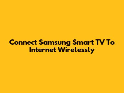 Connect Samsung Smart TV To Internet Wirelessly