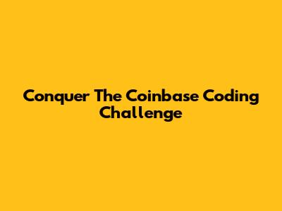 Conquer The Coinbase Coding Challenge