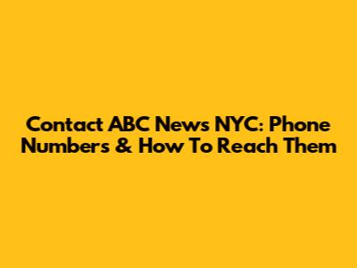 Contact ABC News NYC: Phone Numbers & How To Reach Them