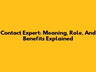 Contact Expert: Meaning, Role, And Benefits Explained