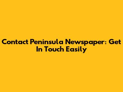 Contact Peninsula Newspaper: Get In Touch Easily