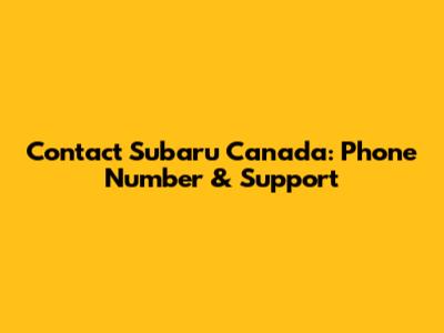 Contact Subaru Canada: Phone Number & Support