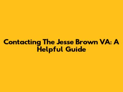 Contacting The Jesse Brown VA: A Helpful Guide