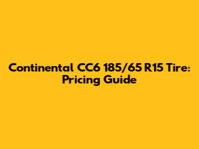 Continental CC6 185/65 R15 Tire: Pricing Guide