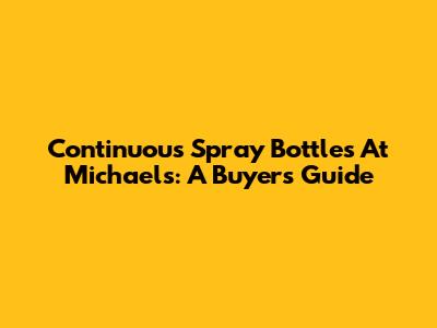 Continuous Spray Bottles At Michaels: A Buyer's Guide