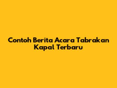 Contoh Berita Acara Tabrakan Kapal Terbaru