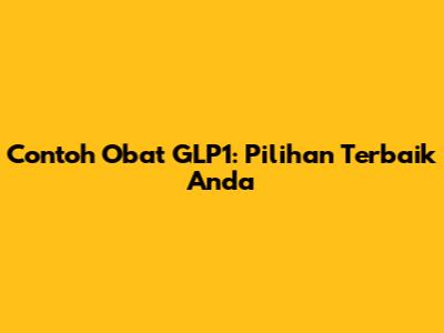 Contoh Obat GLP1: Pilihan Terbaik Anda