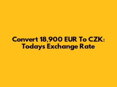 Convert 18,900 EUR To CZK: Today's Exchange Rate