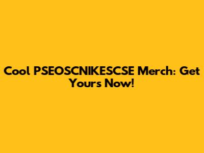 Cool PSEOSCNIKESCSE Merch: Get Yours Now!