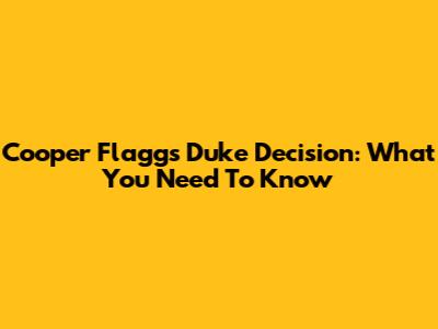 Cooper Flagg's Duke Decision: What You Need To Know