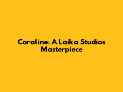 Coraline: A Laika Studios Masterpiece