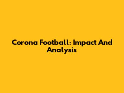 Corona Football: Impact And Analysis