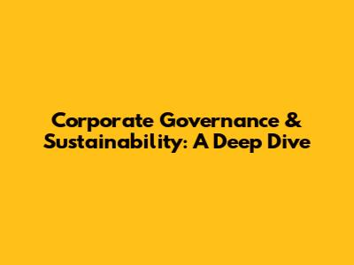 Corporate Governance & Sustainability: A Deep Dive