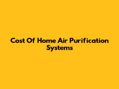 Cost Of Home Air Purification Systems
