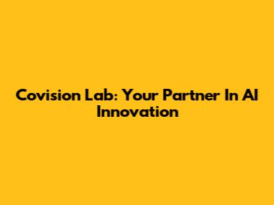 Covision Lab: Your Partner In AI Innovation