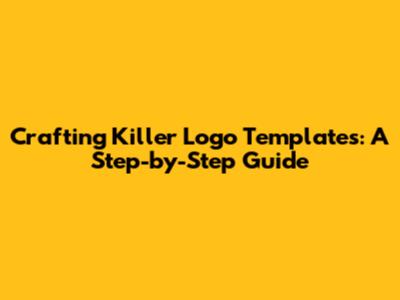 Crafting Killer Logo Templates: A Step-by-Step Guide