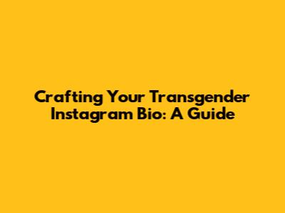 Crafting Your Transgender Instagram Bio: A Guide