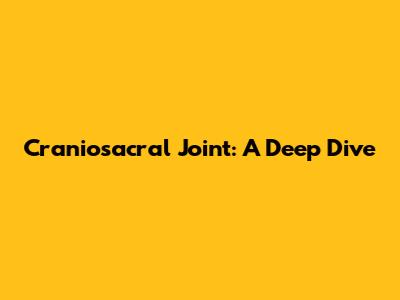 Craniosacral Joint: A Deep Dive