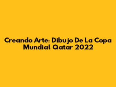 Creando Arte: Dibujo De La Copa Mundial Qatar 2022