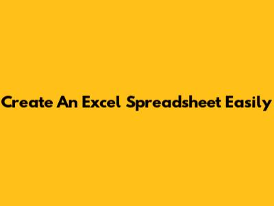 Create An Excel Spreadsheet Easily