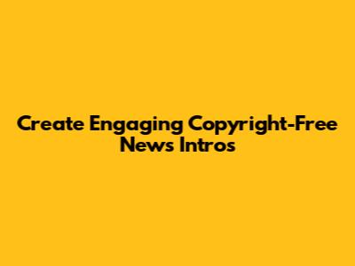 Create Engaging Copyright-Free News Intros