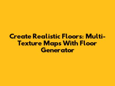 Create Realistic Floors: Multi-Texture Maps With Floor Generator