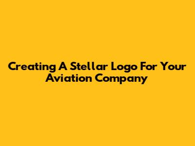 Creating A Stellar Logo For Your Aviation Company