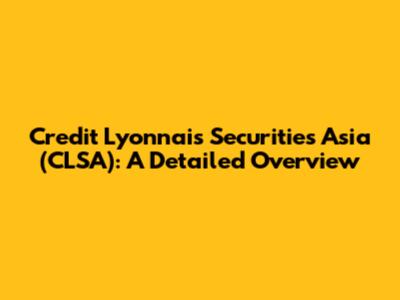 Credit Lyonnais Securities Asia (CLSA): A Detailed Overview
