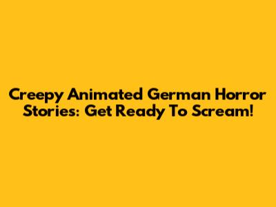 Creepy Animated German Horror Stories: Get Ready To Scream!