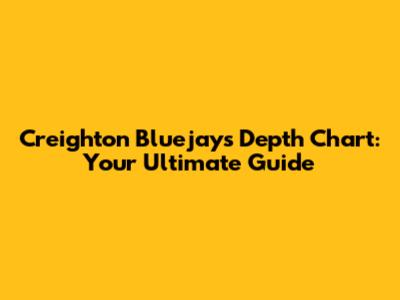 Creighton Bluejays Depth Chart: Your Ultimate Guide