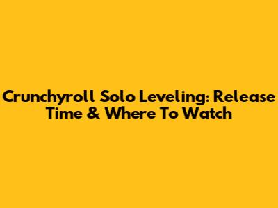 Crunchyroll Solo Leveling: Release Time & Where To Watch