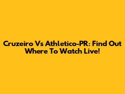 Cruzeiro Vs Athletico-PR: Find Out Where To Watch Live!