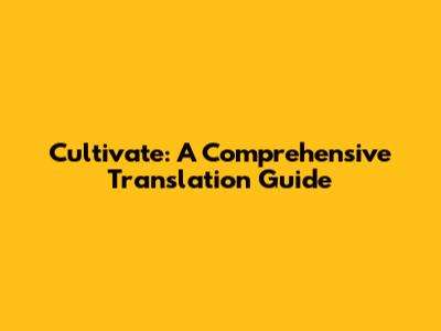 Cultivate: A Comprehensive Translation Guide
