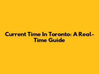 Current Time In Toronto: A Real-Time Guide