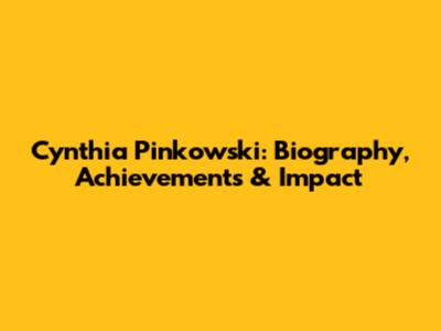 Cynthia Pinkowski: Biography, Achievements & Impact