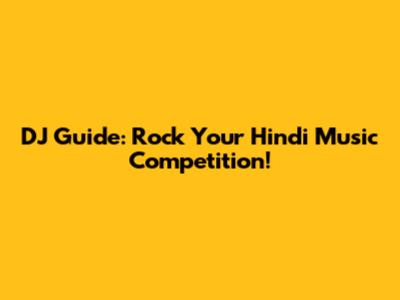 DJ Guide: Rock Your Hindi Music Competition!
