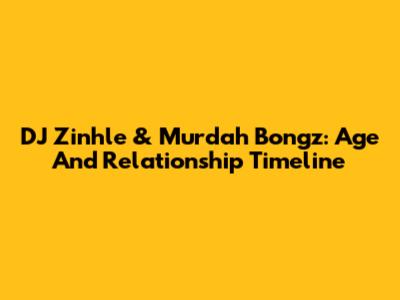 DJ Zinhle & Murdah Bongz: Age And Relationship Timeline