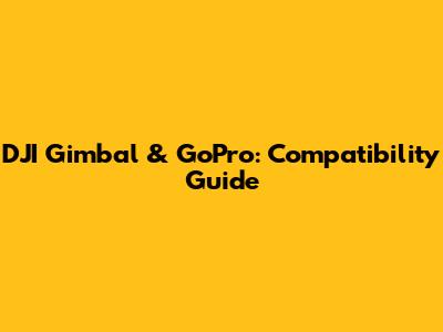 DJI Gimbal & GoPro: Compatibility Guide