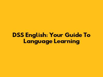DSS English: Your Guide To Language Learning