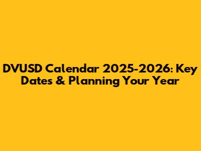 DVUSD Calendar 2025-2026: Key Dates & Planning Your Year