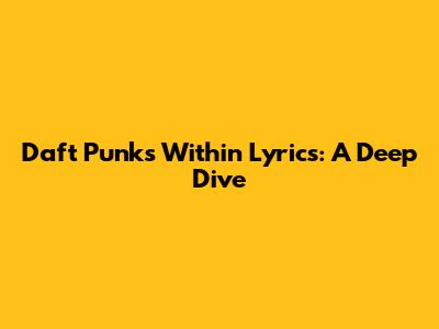 Daft Punk's 'Within' Lyrics: A Deep Dive