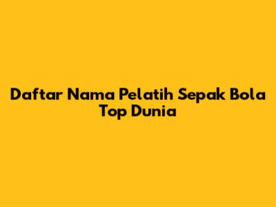 Daftar Nama Pelatih Sepak Bola Top Dunia