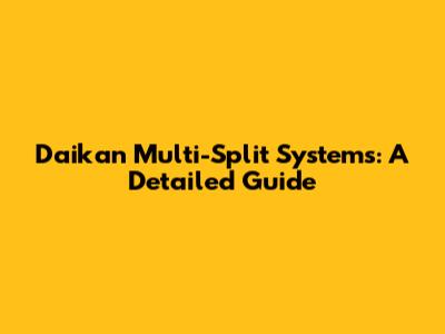 Daikan Multi-Split Systems: A Detailed Guide