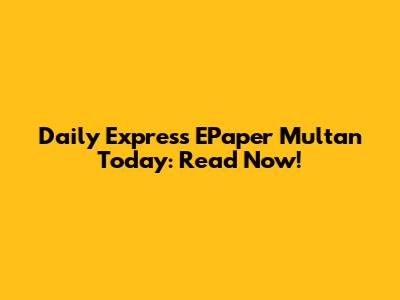 Daily Express EPaper Multan Today: Read Now!