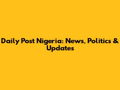Daily Post Nigeria: News, Politics & Updates
