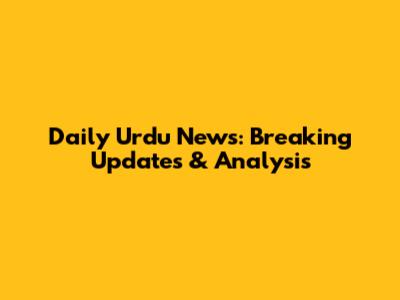 Daily Urdu News: Breaking Updates & Analysis
