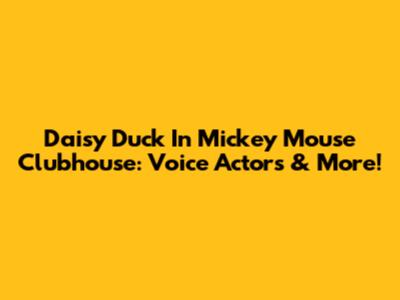 Daisy Duck In Mickey Mouse Clubhouse: Voice Actors & More!