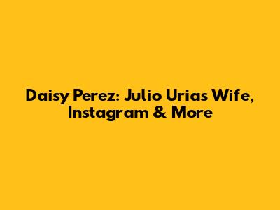 Daisy Perez: Julio Urias' Wife, Instagram & More