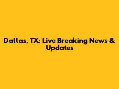 Dallas, TX: Live Breaking News & Updates